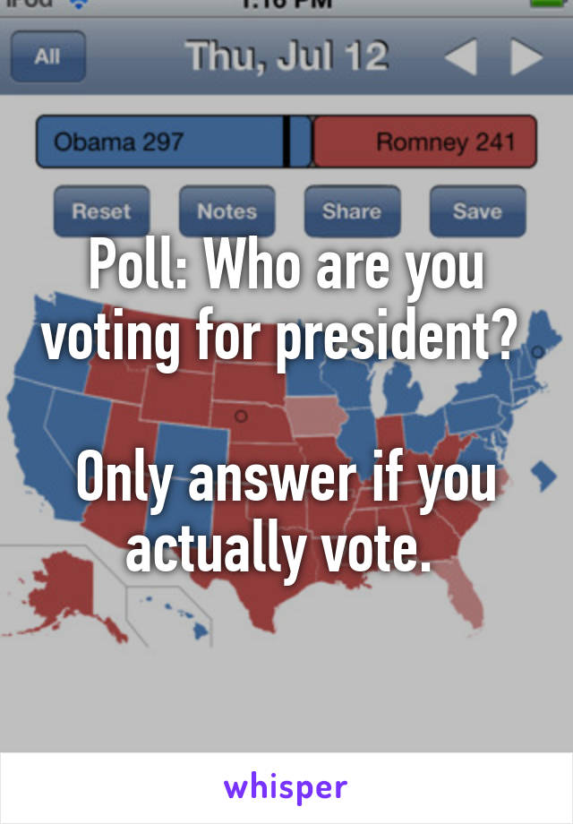 Poll: Who are you voting for president? 

Only answer if you actually vote. 