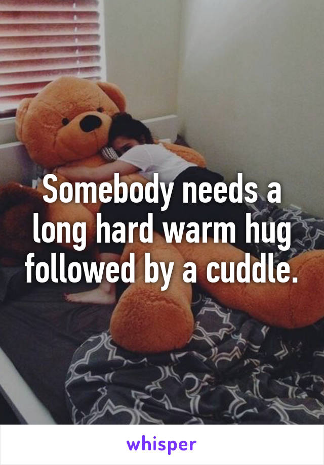 Somebody needs a long hard warm hug followed by a cuddle.