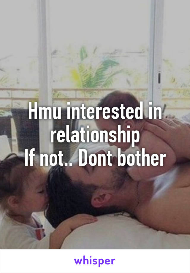 Hmu interested in relationship
If not.. Dont bother