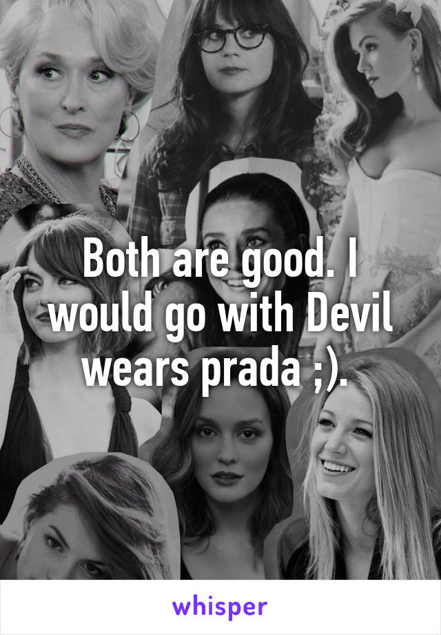 Both are good. I would go with Devil wears prada ;). 