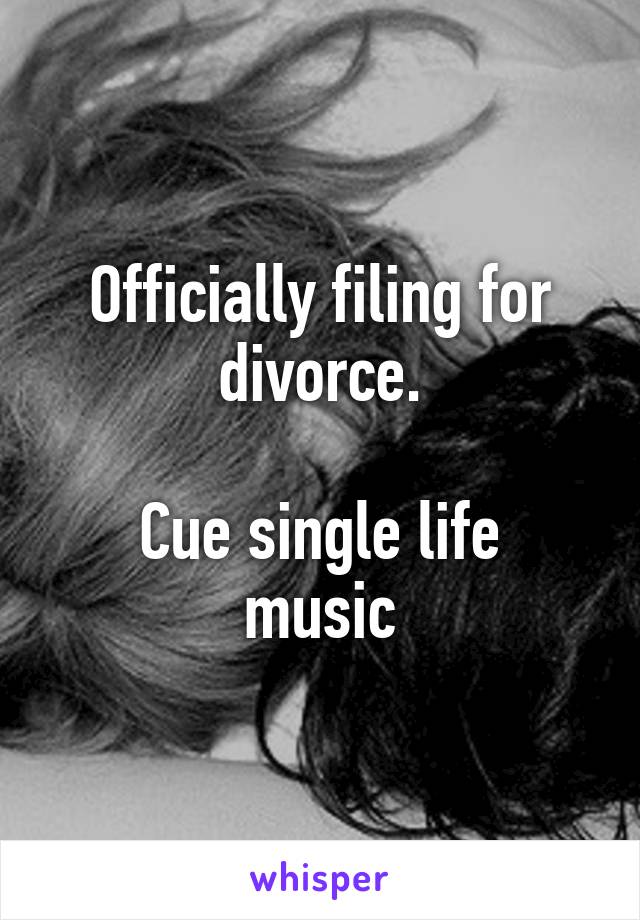 Officially filing for divorce.

Cue single life music