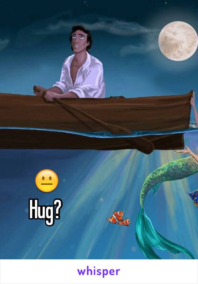 😐
Hug? 