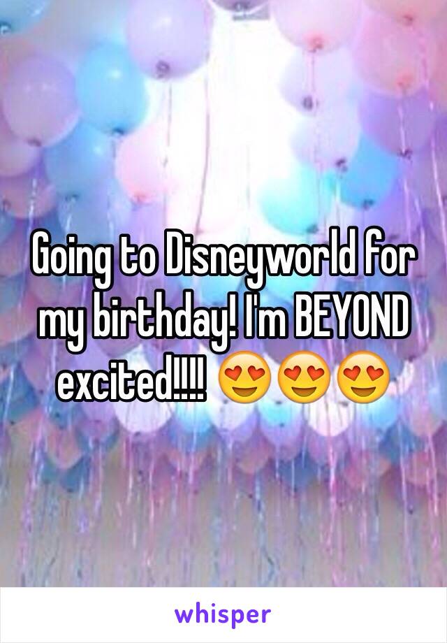 Going to Disneyworld for my birthday! I'm BEYOND excited!!!! 😍😍😍