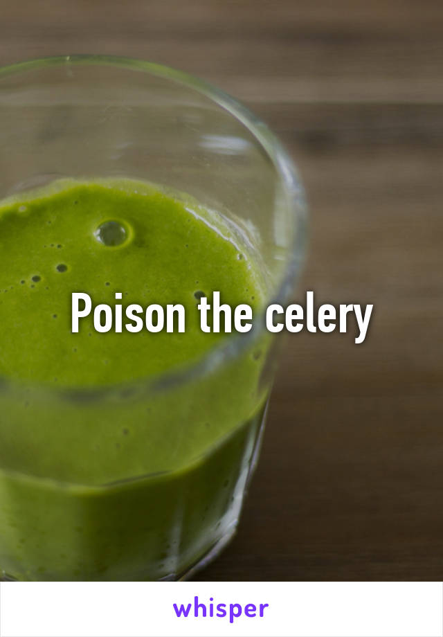 Poison the celery