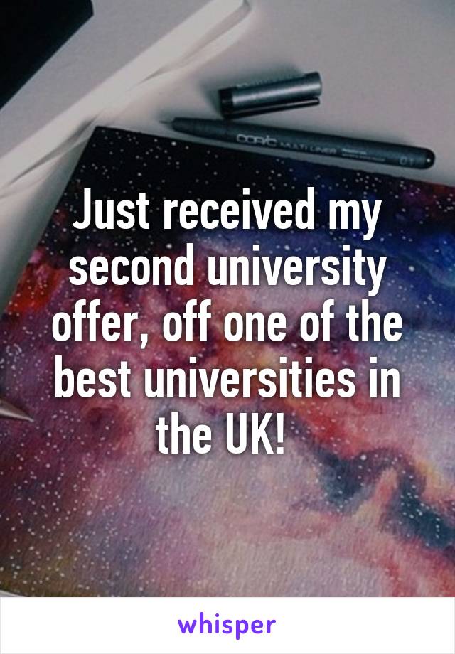 Just received my second university offer, off one of the best universities in the UK! 