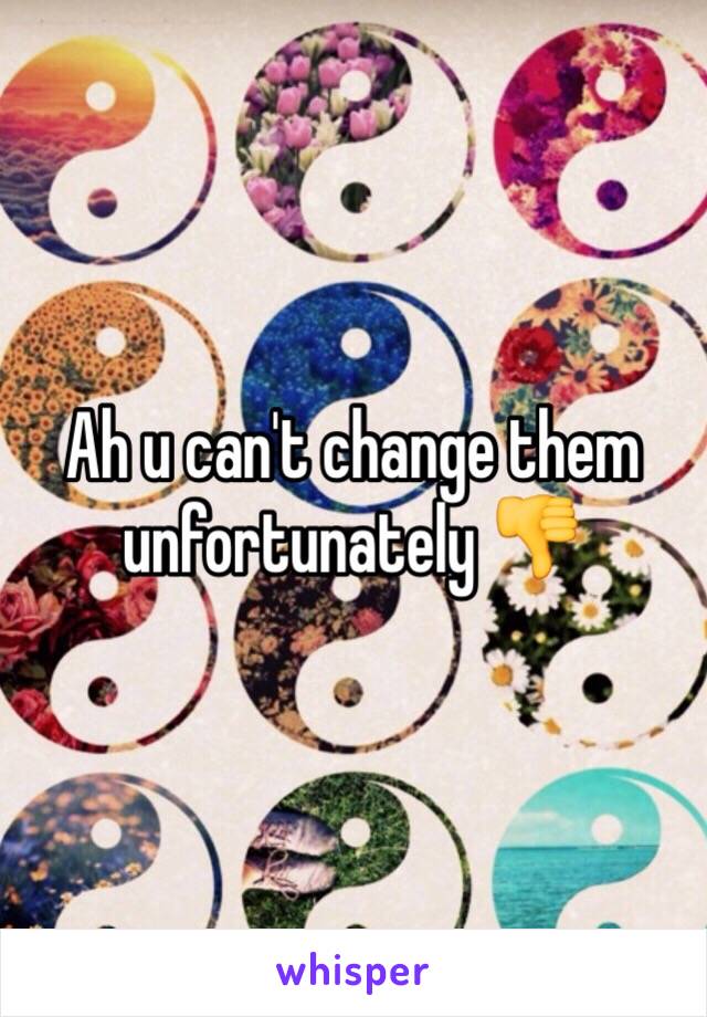 Ah u can't change them unfortunately 👎