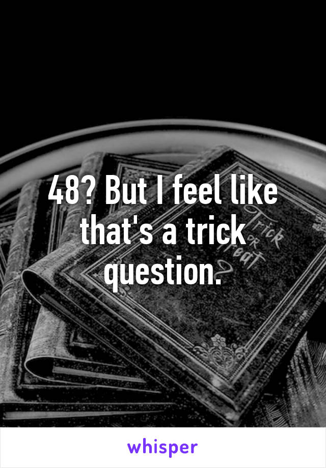 48? But I feel like that's a trick question.