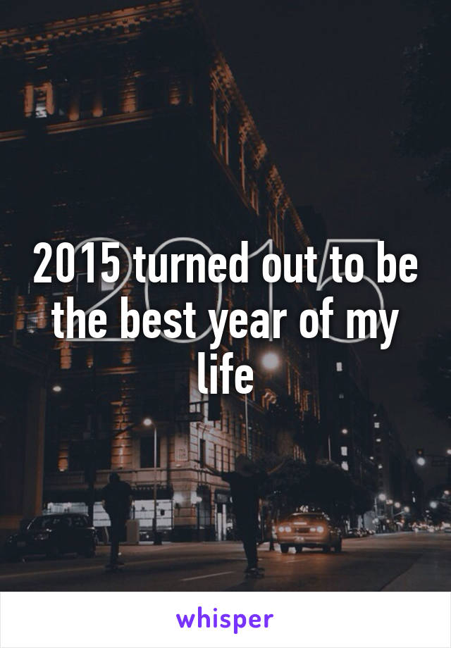 2015 turned out to be the best year of my life