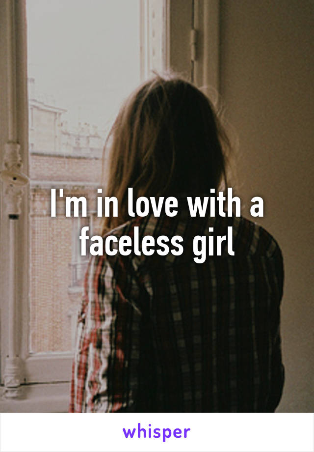 I'm in love with a faceless girl