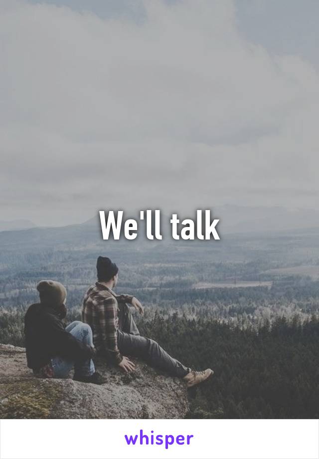 We'll talk