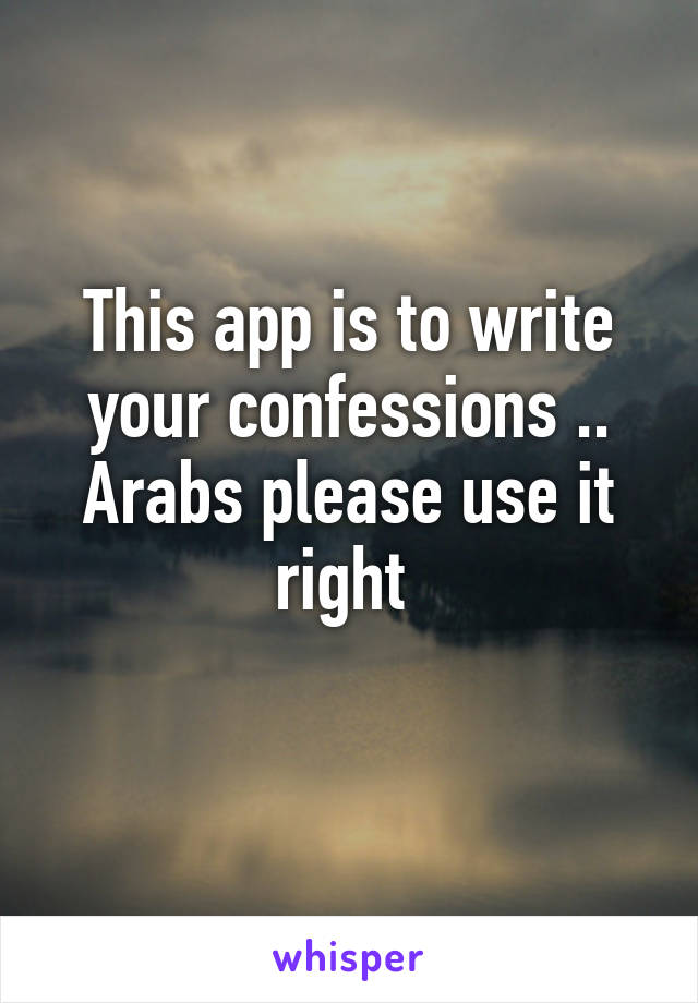 This app is to write your confessions .. Arabs please use it right 
