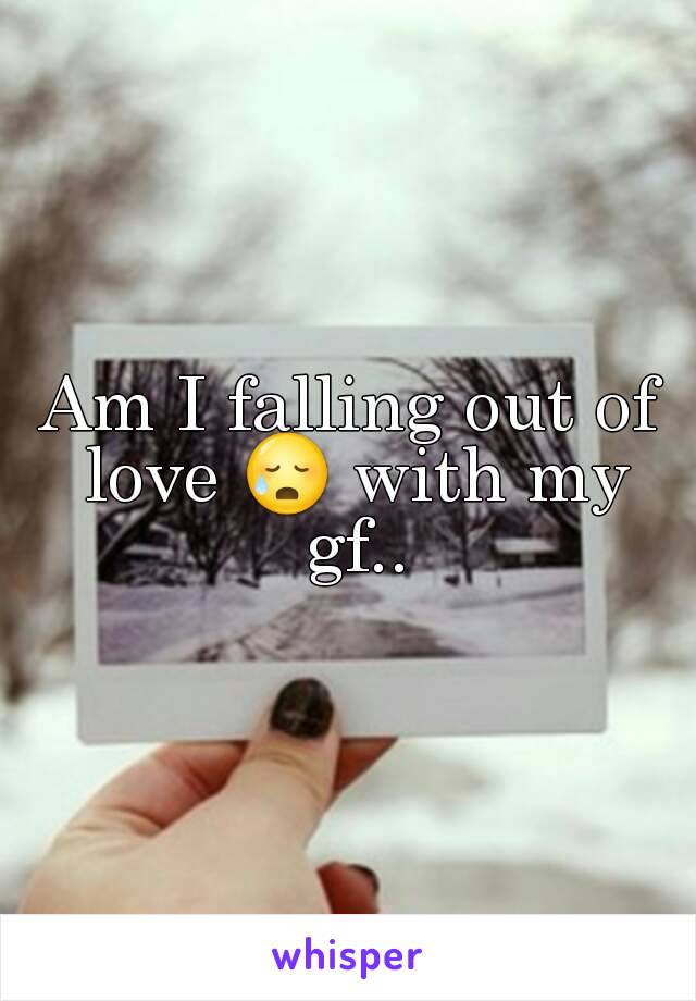 Am I falling out of love 😥 with my gf..