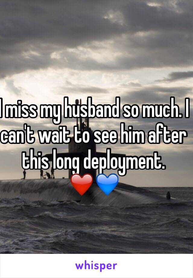 I miss my husband so much. I can't wait to see him after this long deployment. ❤️💙