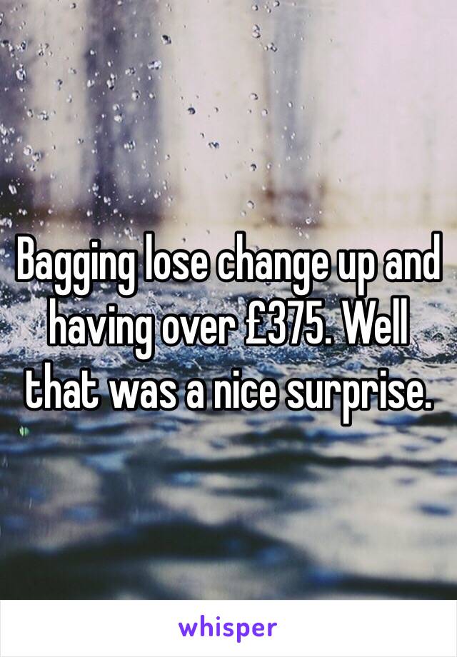 Bagging lose change up and having over £375. Well that was a nice surprise. 