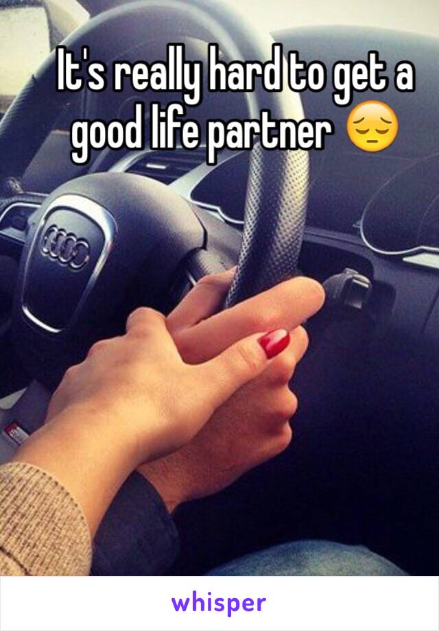 It's really hard to get a good life partner 😔