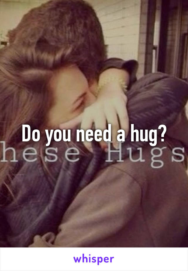 Do you need a hug?