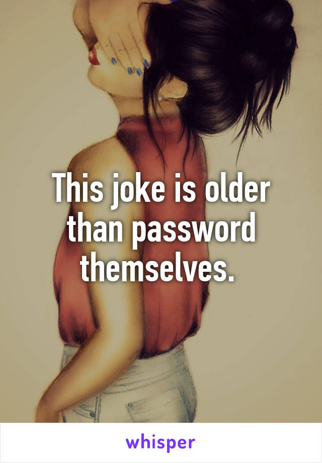 This joke is older than password themselves. 