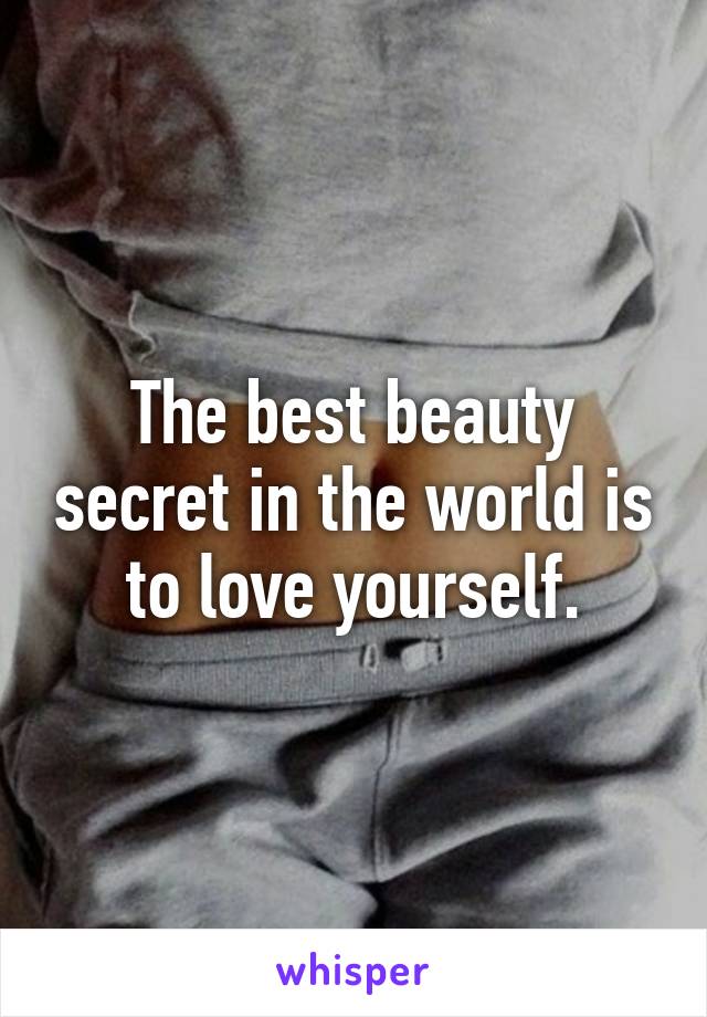 The best beauty secret in the world is to love yourself.