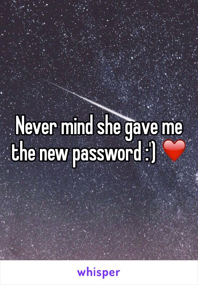 Never mind she gave me the new password :') ❤️