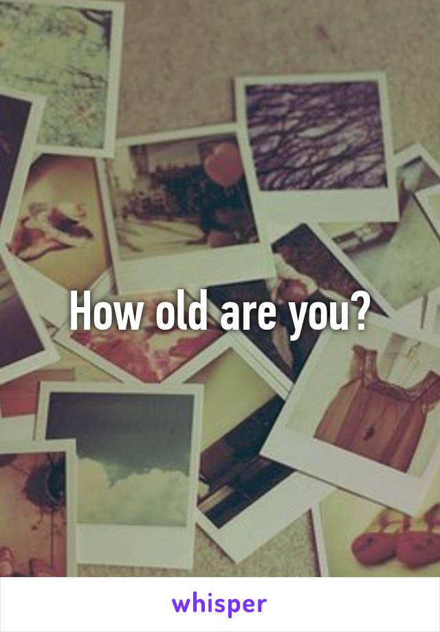 How old are you?