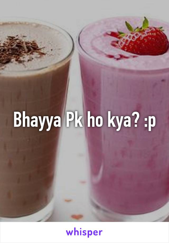 Bhayya Pk ho kya? :p