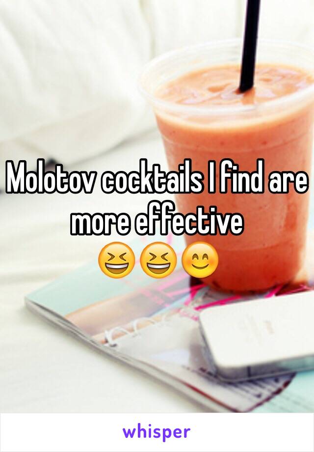 Molotov cocktails I find are more effective 
😆😆😊