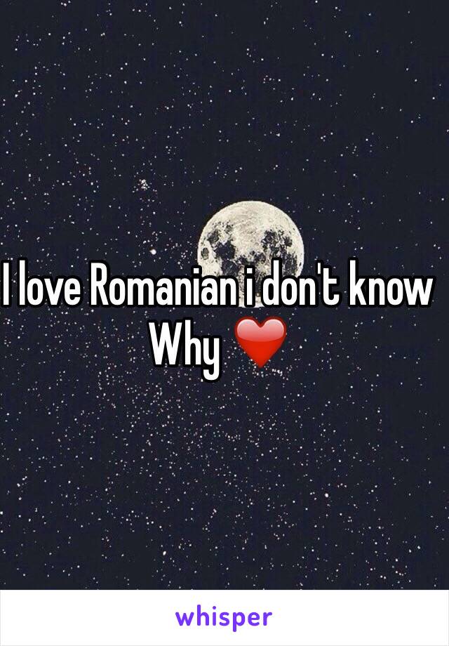 I love Romanian i don't know Why ❤️