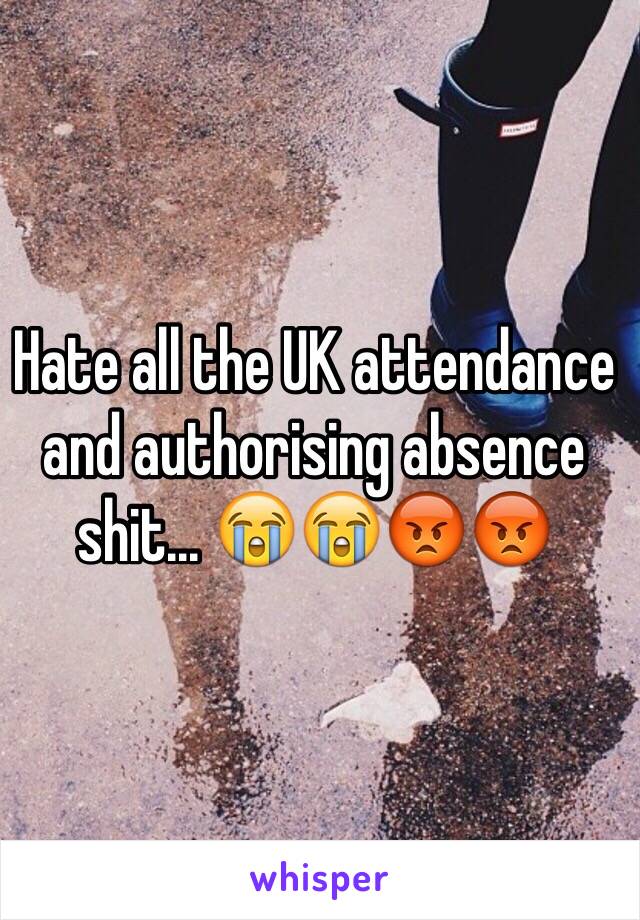 Hate all the UK attendance and authorising absence shit... 😭😭😡😡