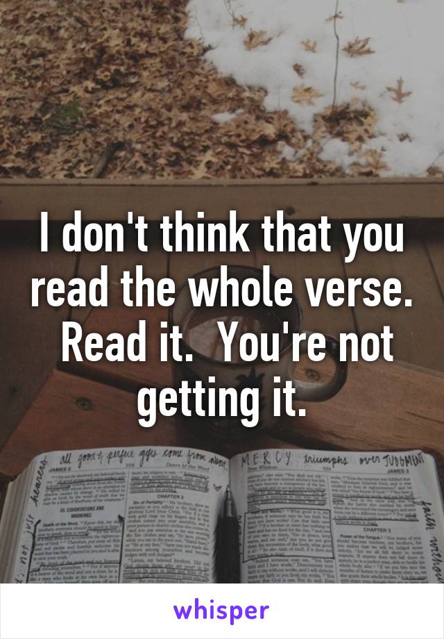 I don't think that you read the whole verse.  Read it.  You're not getting it.