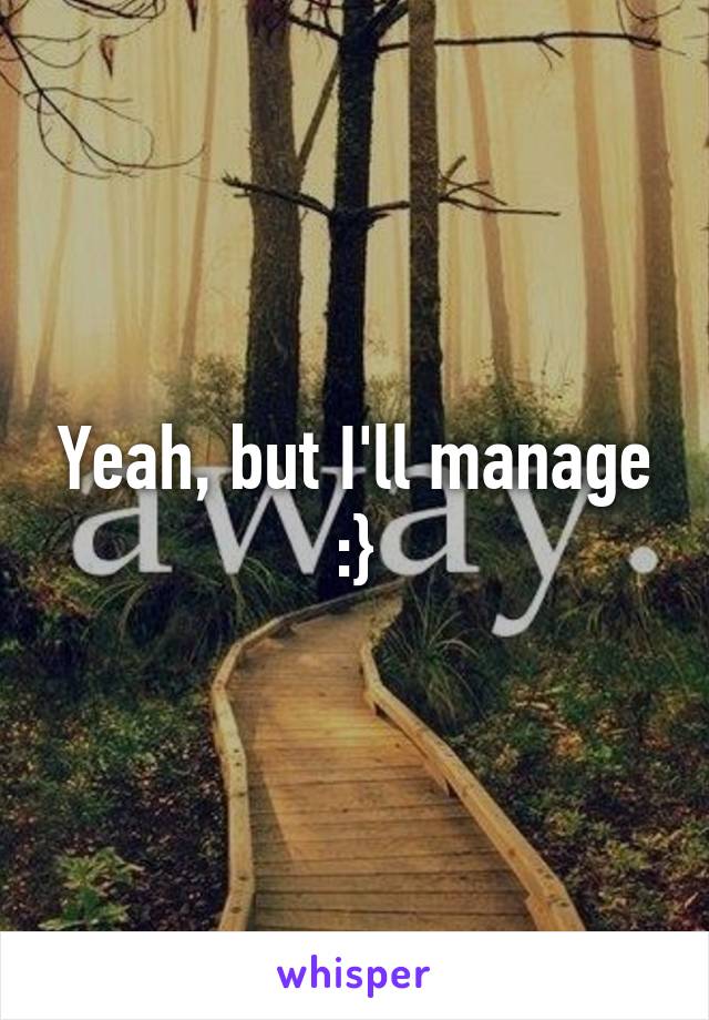 Yeah, but I'll manage :}