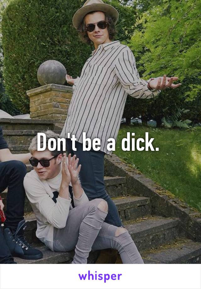 Don't be a dick. 