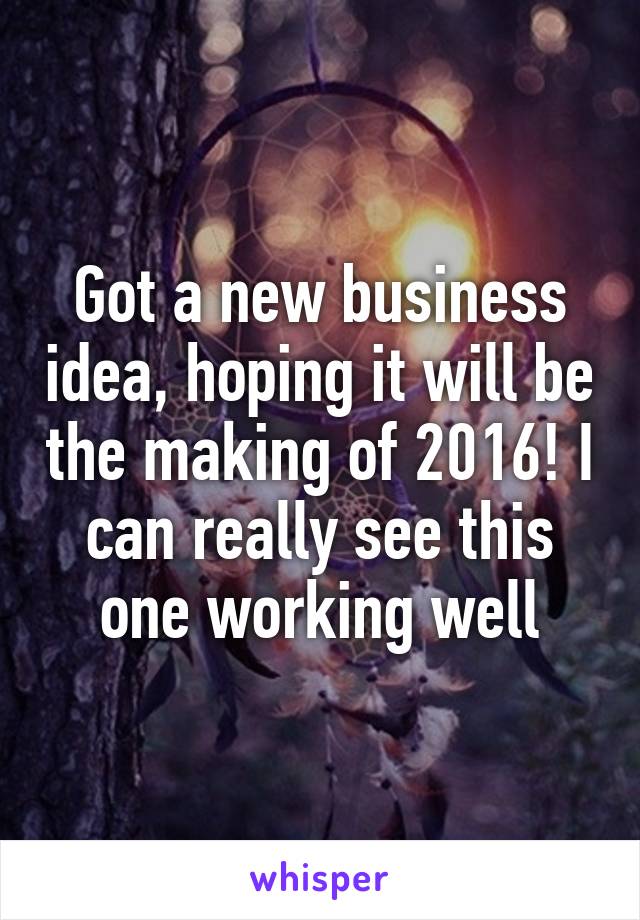 Got a new business idea, hoping it will be the making of 2016! I can really see this one working well