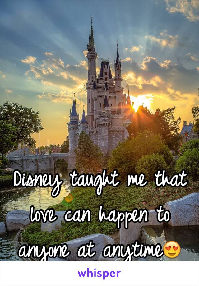 Disney taught me that love can happen to anyone at anytime😍