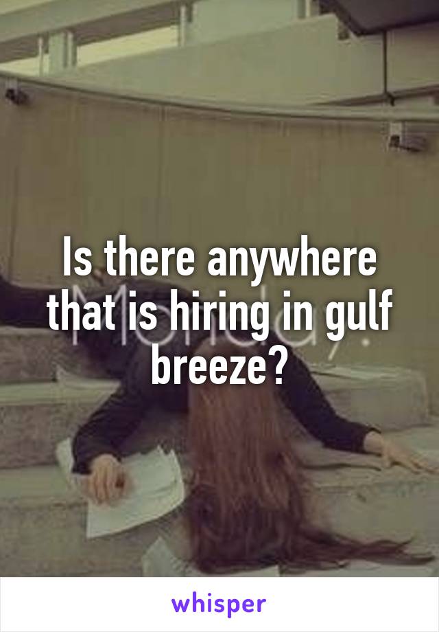 Is there anywhere that is hiring in gulf breeze?