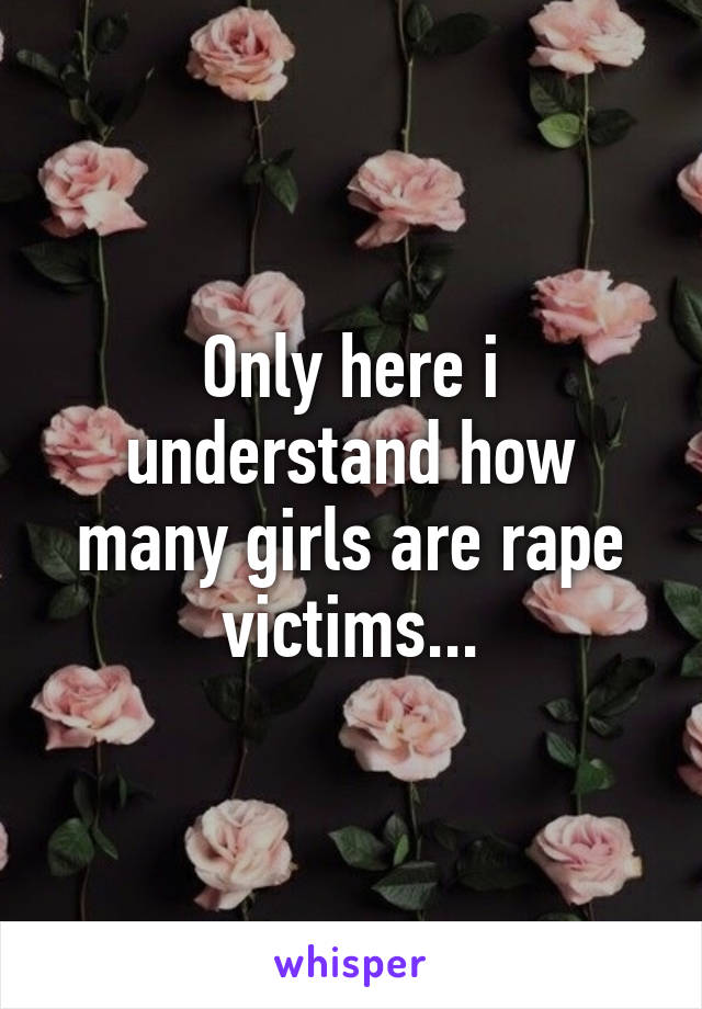 Only here i understand how many girls are rape victims...