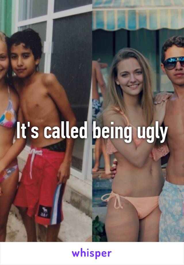 It's called being ugly