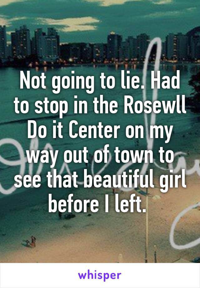 Not going to lie. Had to stop in the Rosewll Do it Center on my way out of town to see that beautiful girl before I left. 