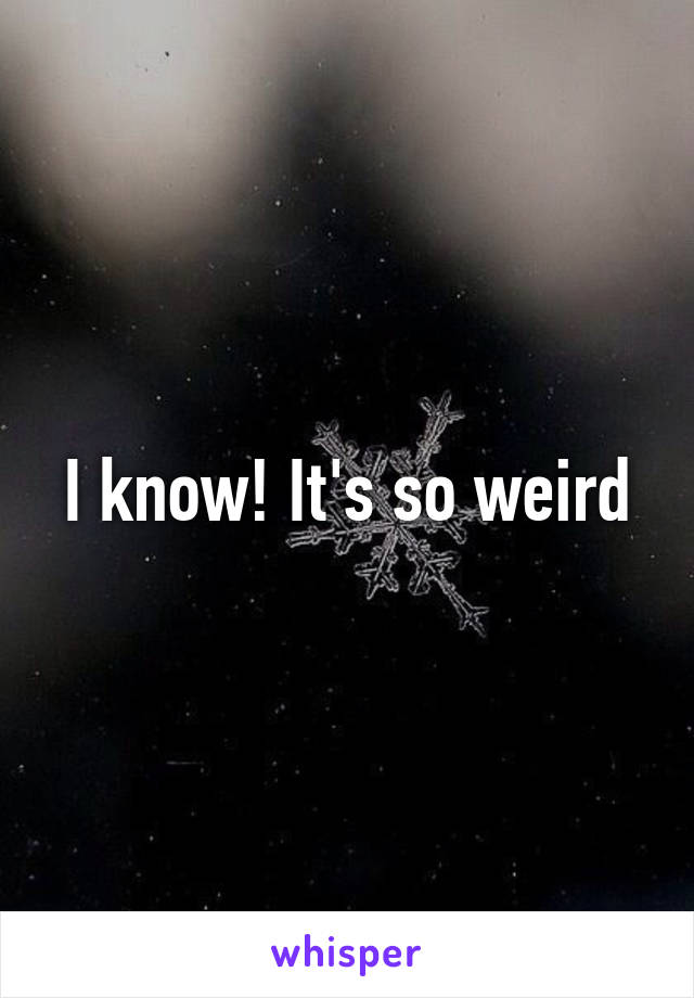 I know! It's so weird