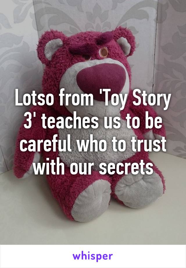 Lotso from 'Toy Story 3' teaches us to be careful who to trust with our secrets