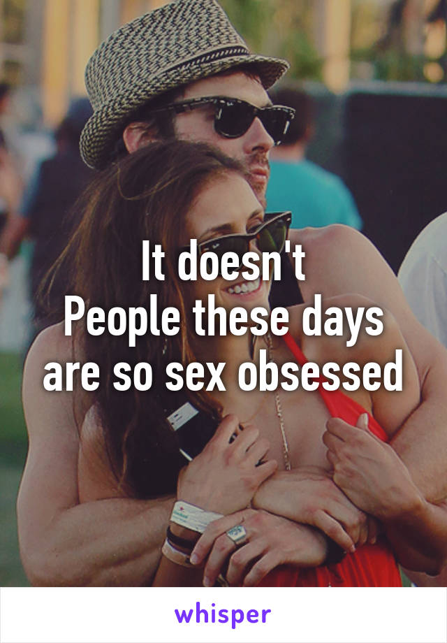 It doesn't
People these days are so sex obsessed