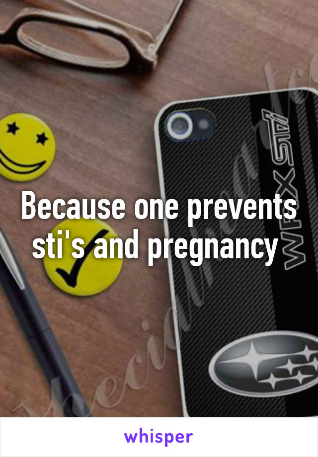 Because one prevents sti's and pregnancy 