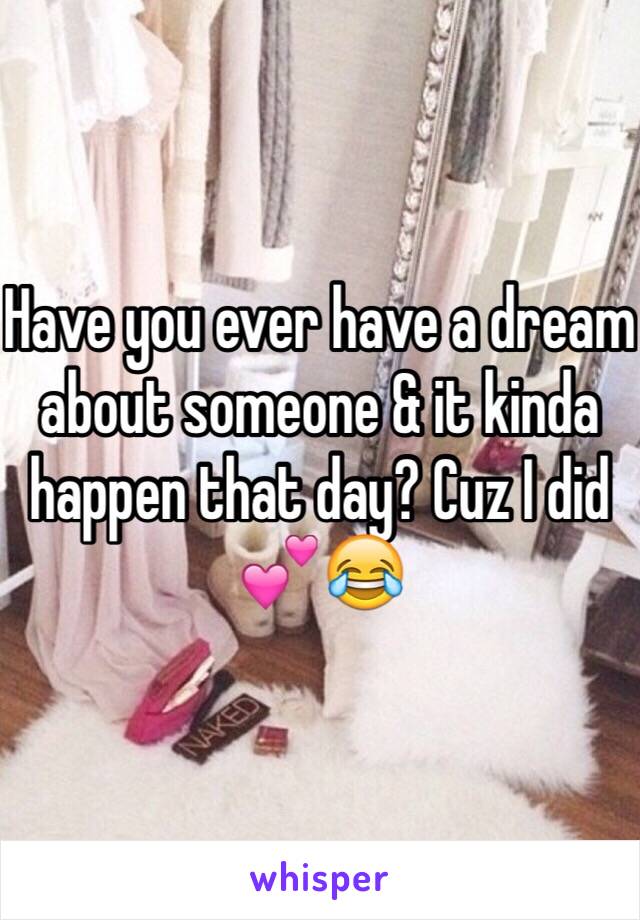 Have you ever have a dream about someone & it kinda happen that day? Cuz I did 💕😂 