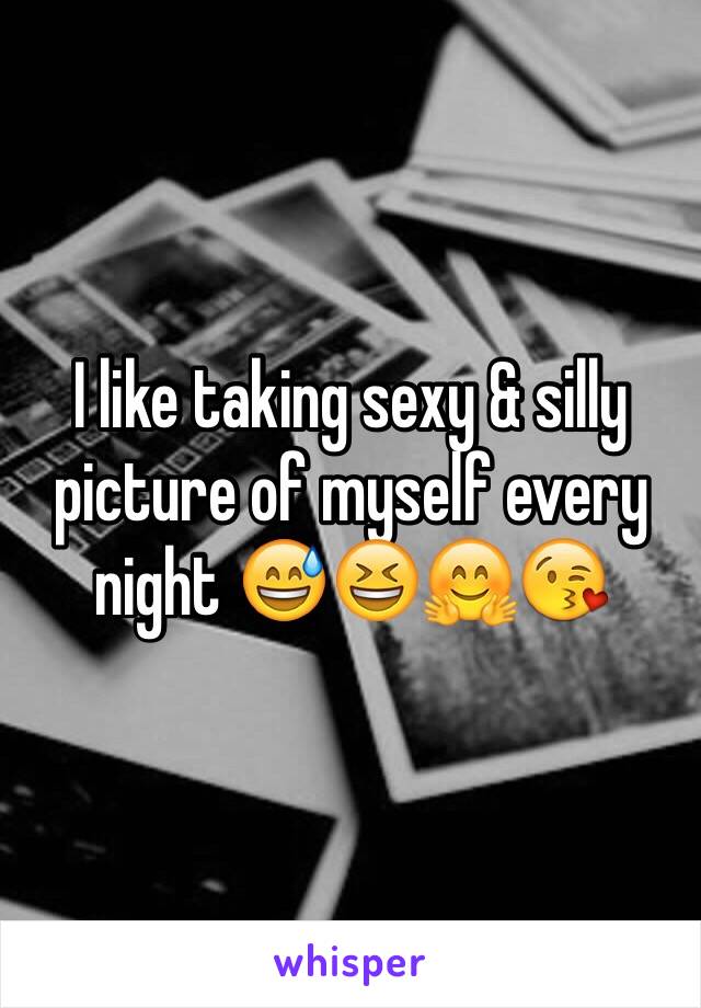 I like taking sexy & silly picture of myself every night 😅😆🤗😘