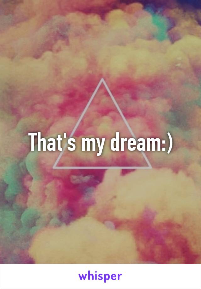 That's my dream:)