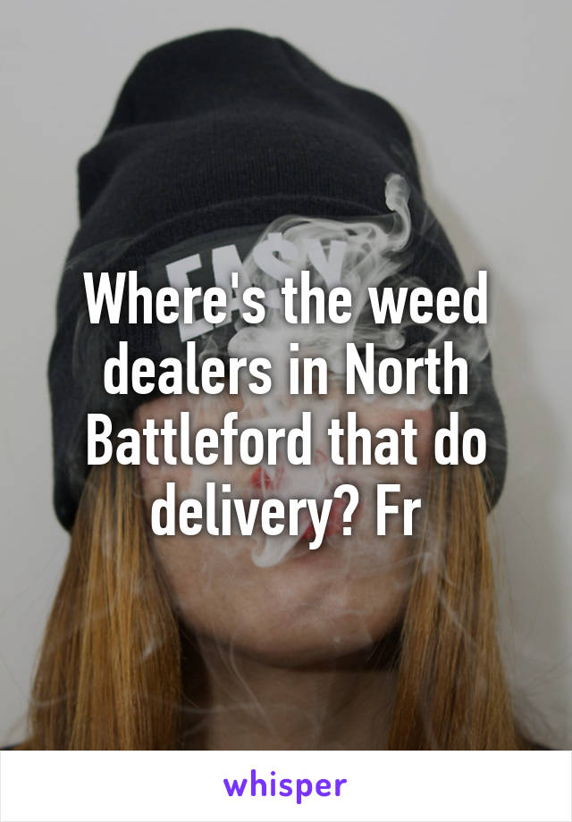 Where's the weed dealers in North Battleford that do delivery? Fr