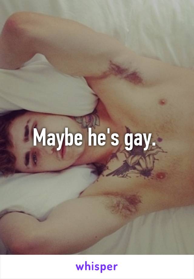 Maybe he's gay. 