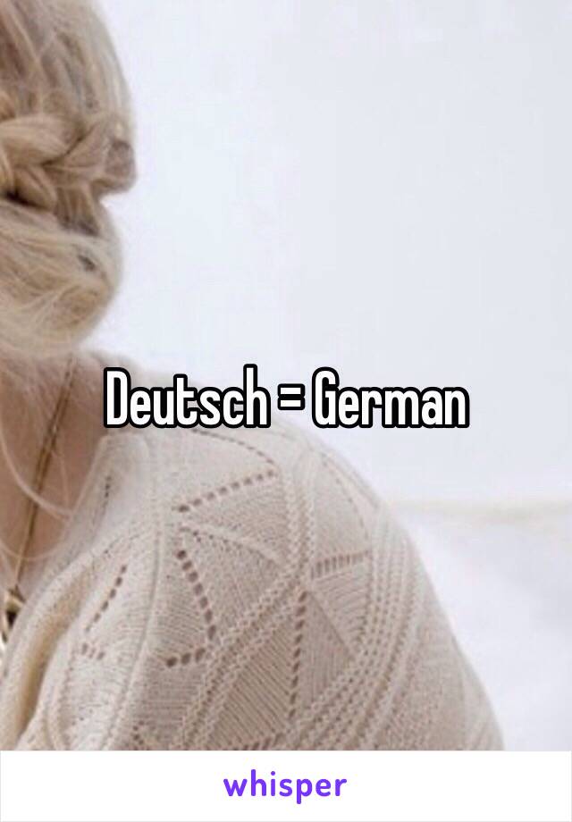 Deutsch = German