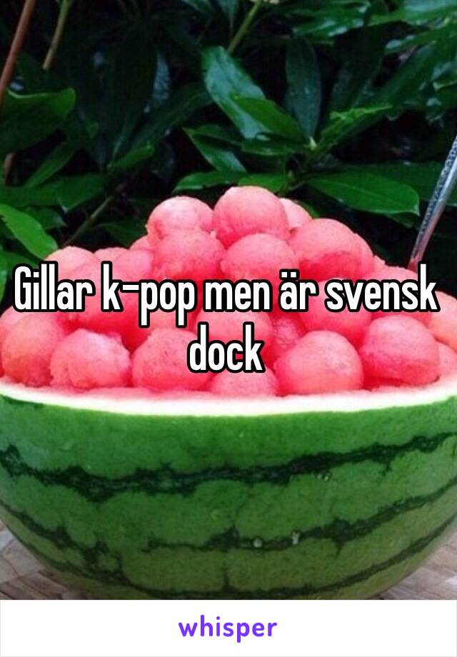 Gillar k-pop men är svensk dock