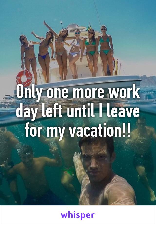 Only one more work day left until I leave for my vacation!!