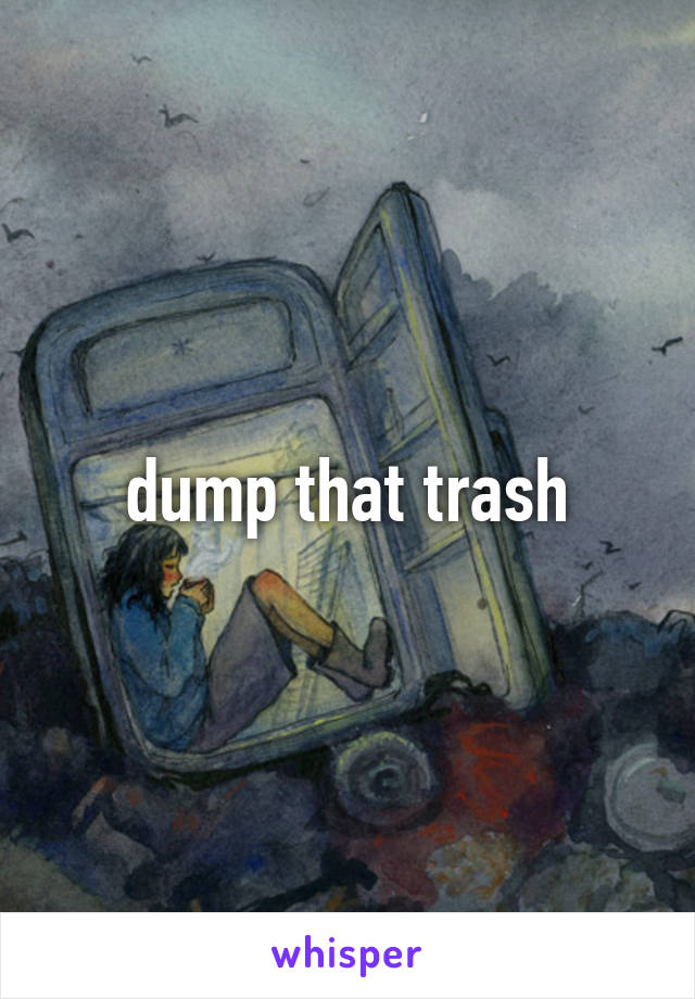 dump that trash